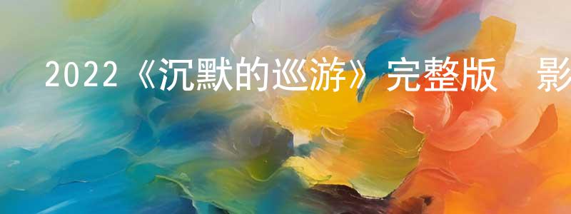 2022《沉默的巡游》完整版電影/在線觀看/百度云-美劇天堂 陳紹鵬的blog